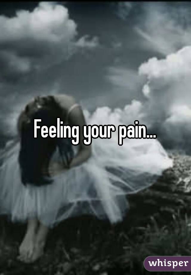 Feeling your pain...