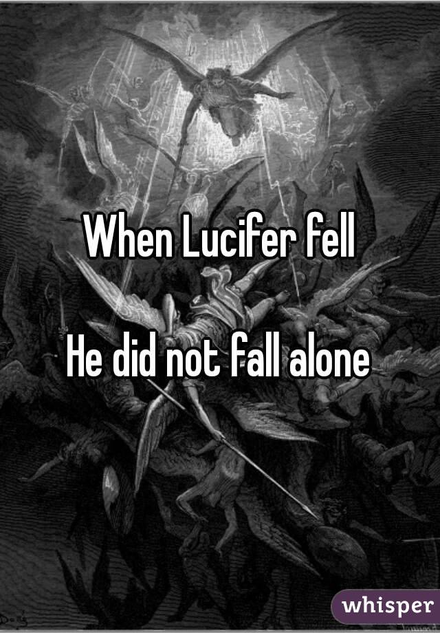 When Lucifer fell

He did not fall alone