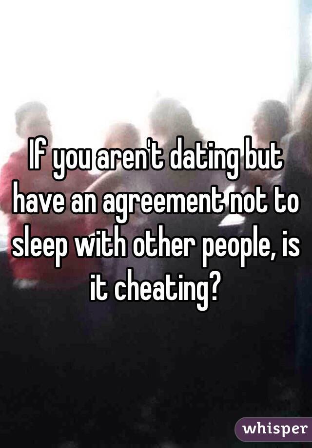 If you aren't dating but have an agreement not to sleep with other people, is it cheating?