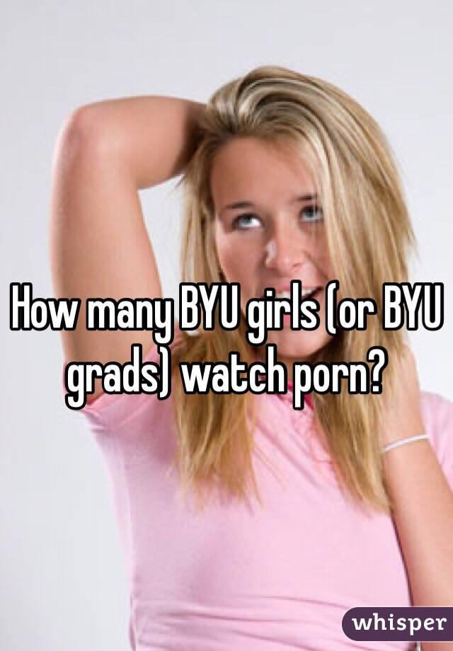 How many BYU girls (or BYU grads) watch porn?