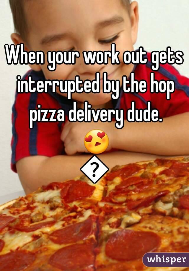 When your work out gets interrupted by the hop pizza delivery dude. 😍😍