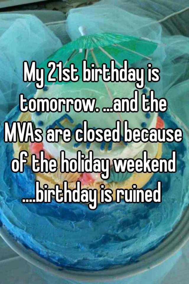 my-21st-birthday-is-tomorrow-and-the-mvas-are-closed-because-of-the