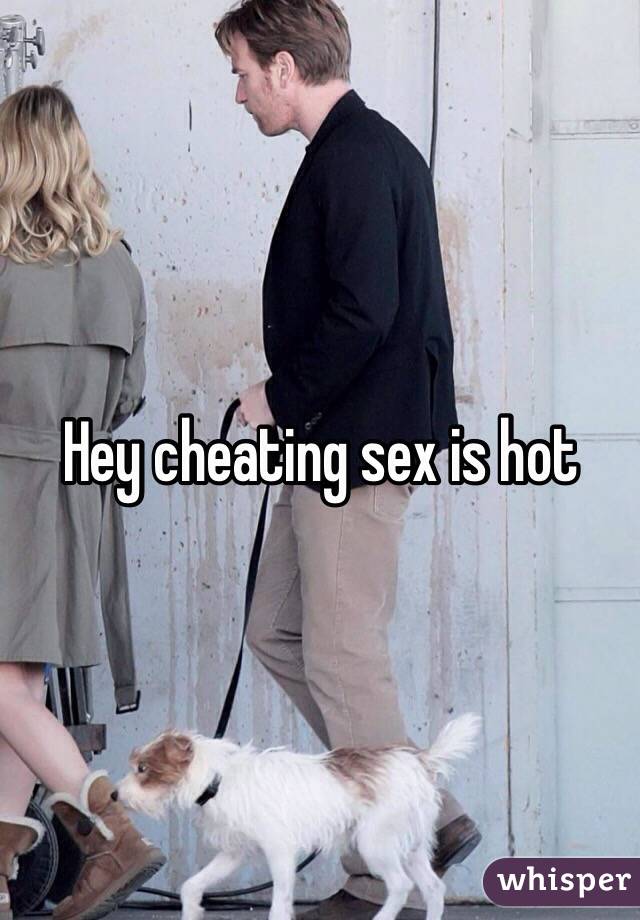 Hey cheating sex is hot