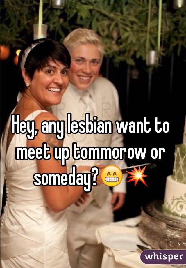 Hey, any lesbian want to meet up tommorow or someday?😁💥
