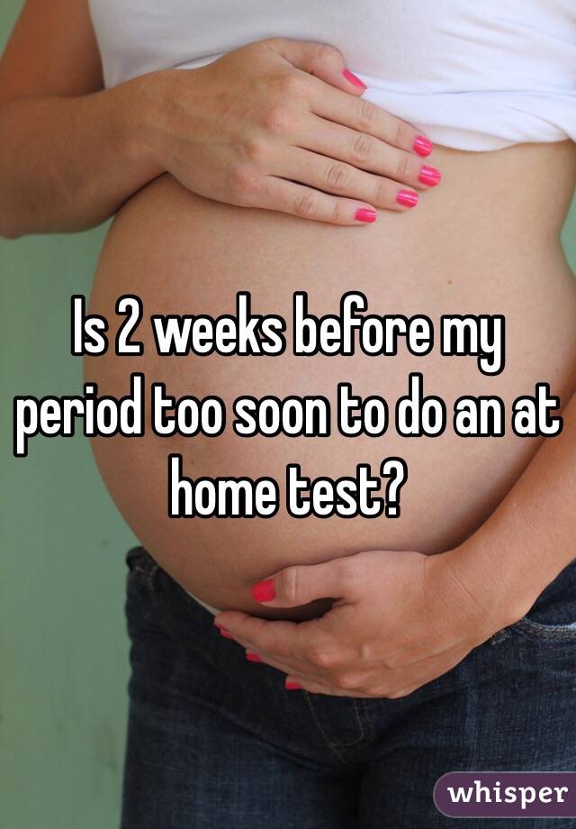 is-2-weeks-before-my-period-too-soon-to-do-an-at-home-test