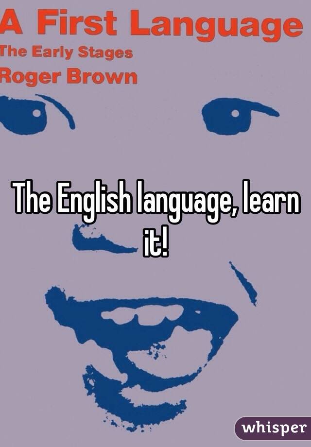The English language, learn it!