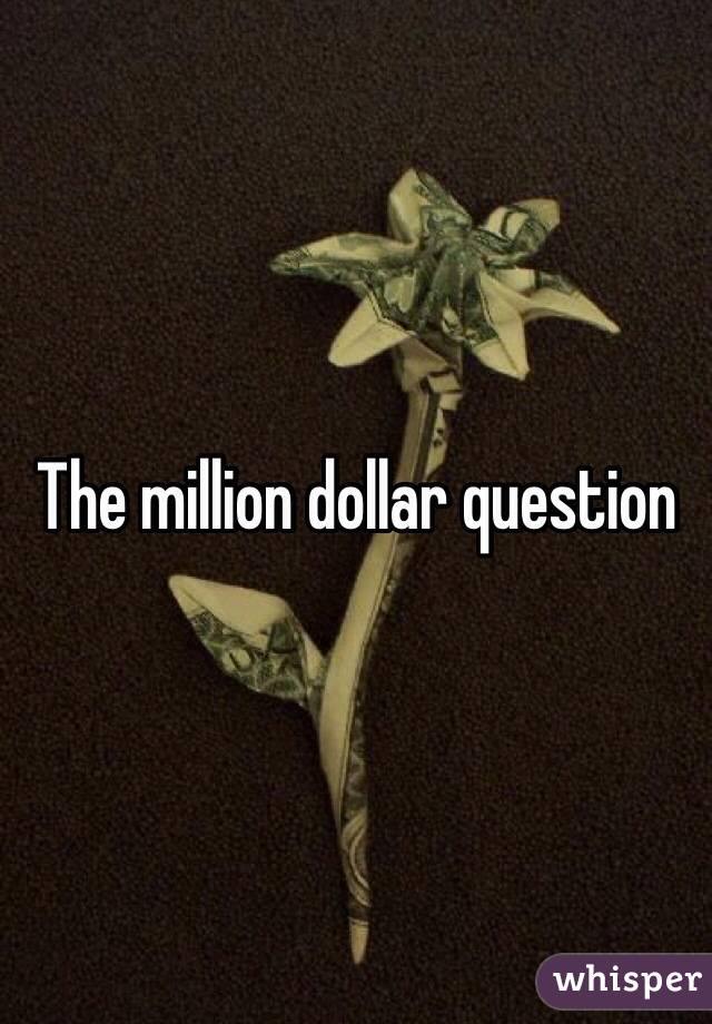 The million dollar question 