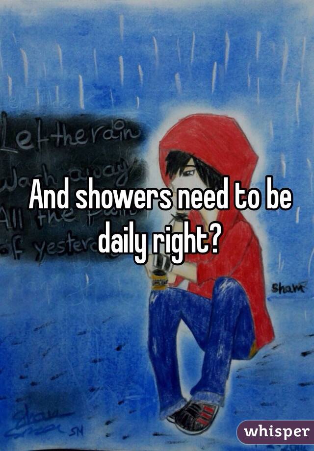 And showers need to be daily right?