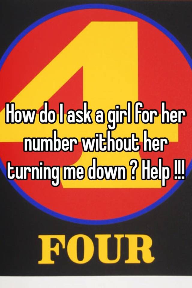 How Do I Ask A Girl For Her Number Without Her Turning Me Down Help