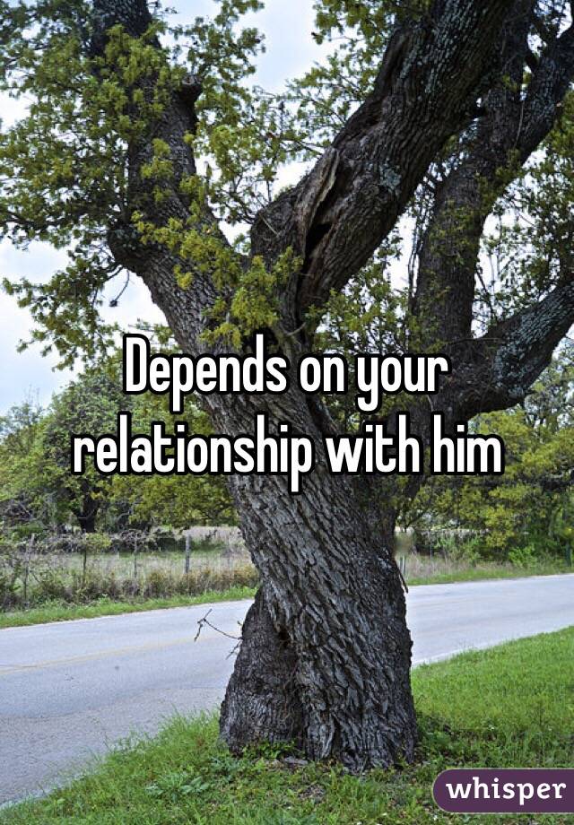 Depends on your relationship with him 