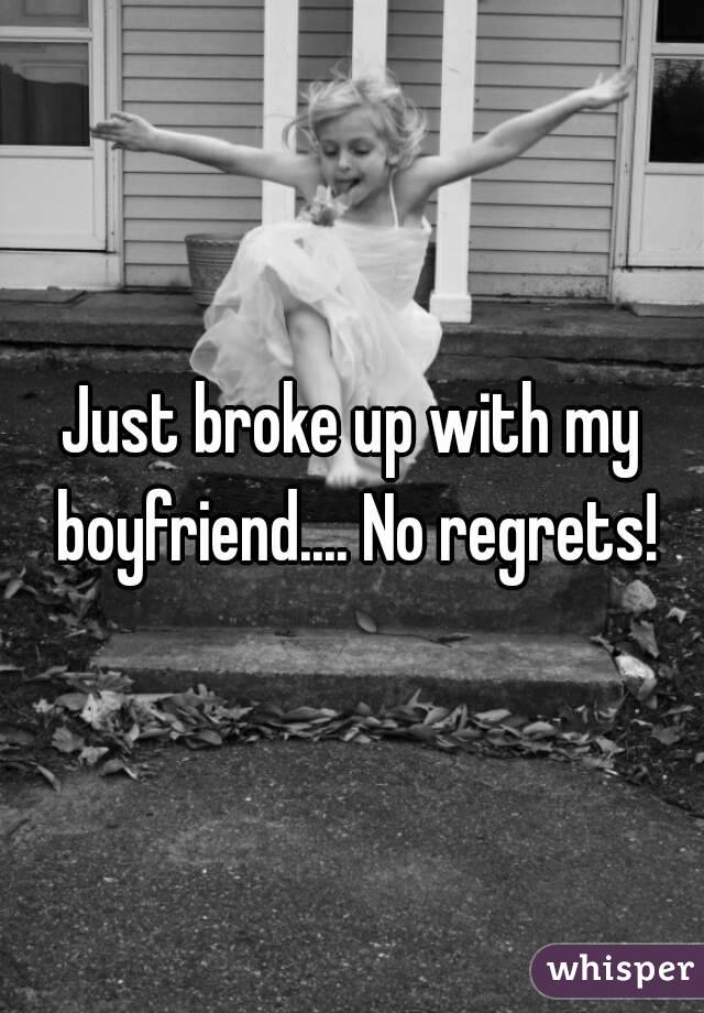 Just broke up with my boyfriend.... No regrets!