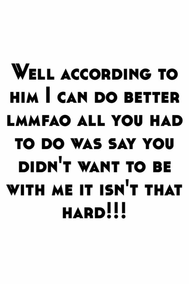 Well According To Him I Can Do Better Lmmfao All You Had To Do Was Say