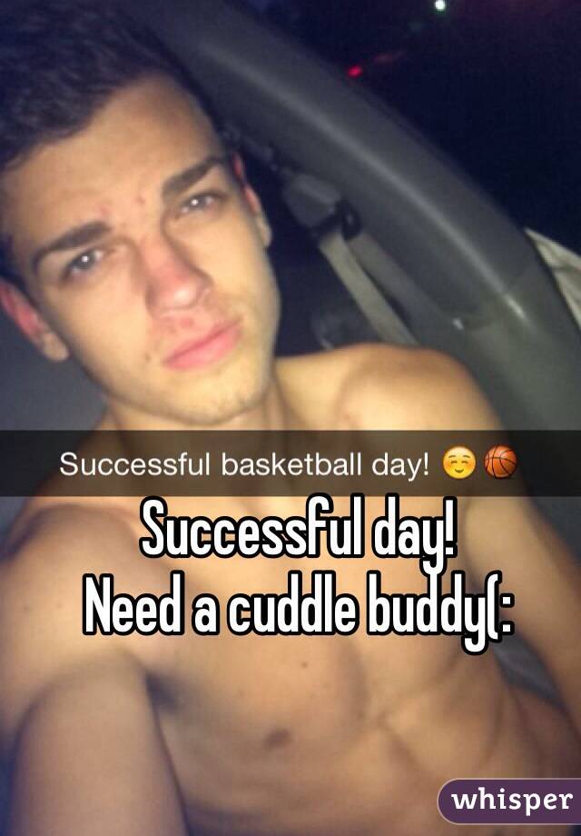 Successful day!
Need a cuddle buddy(: