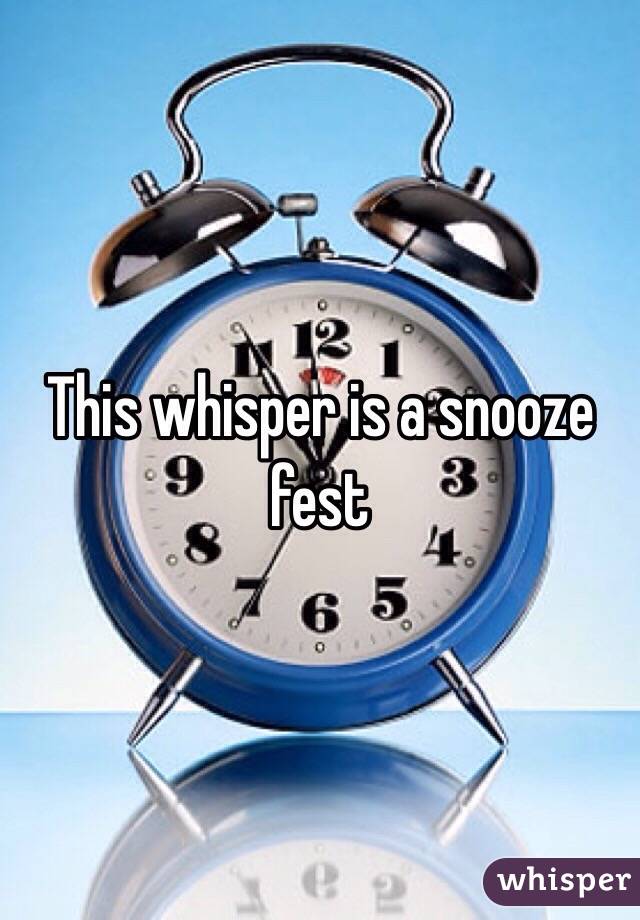 This whisper is a snooze fest