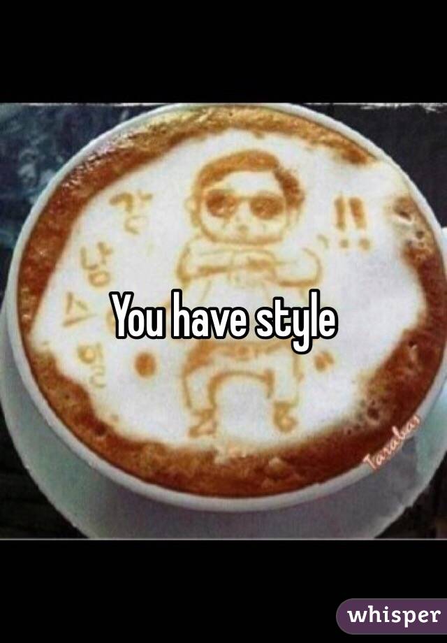 You have style