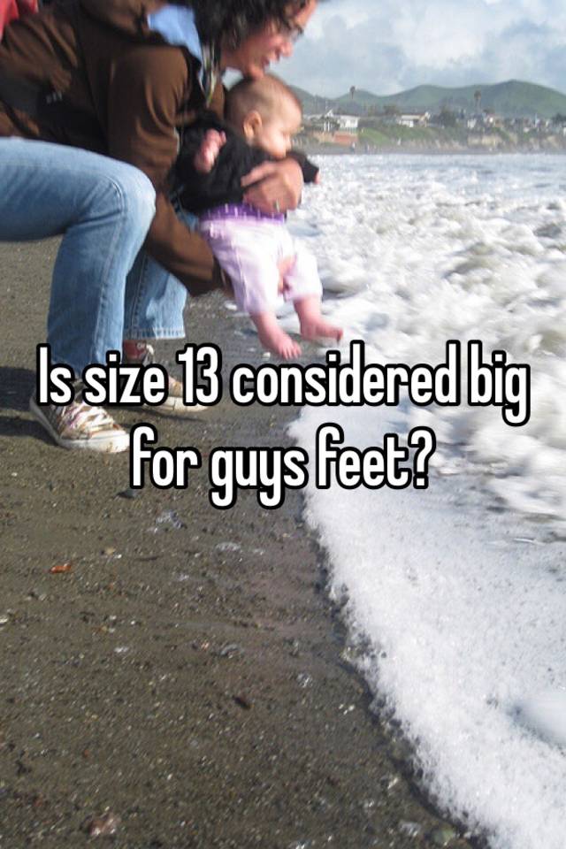 is-size-13-considered-big-for-guys-feet