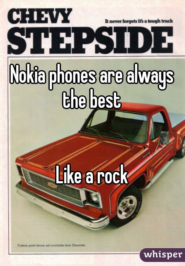Nokia phones are always the best 


Like a rock