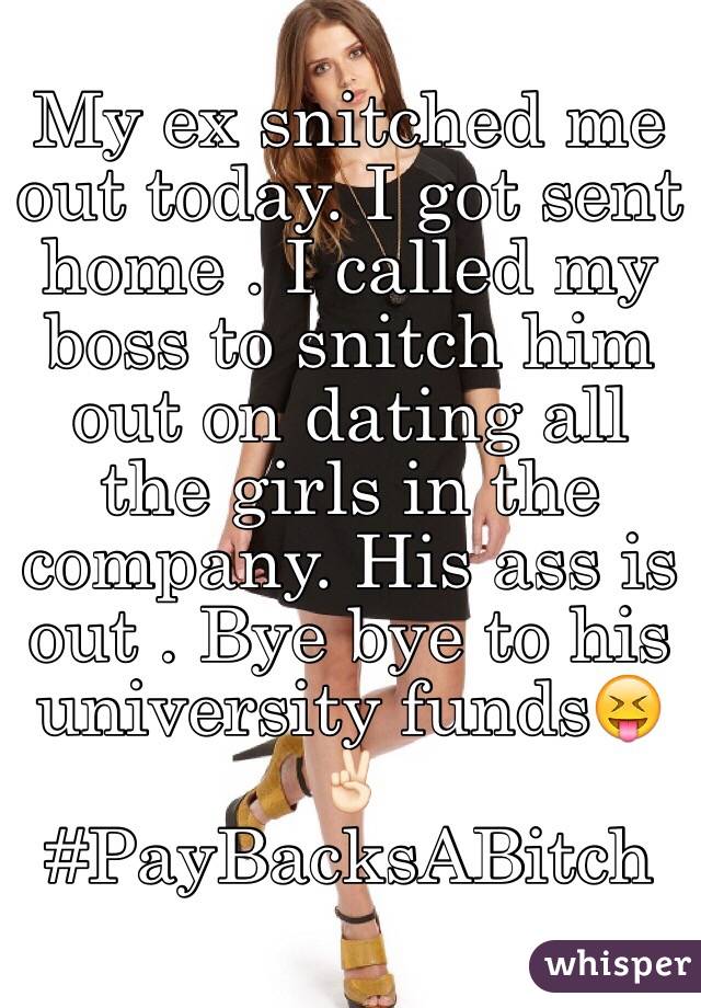 My ex snitched me out today. I got sent home . I called my boss to snitch him out on dating all the girls in the company. His ass is out . Bye bye to his university funds😝✌🏻️
#PayBacksABitch 
