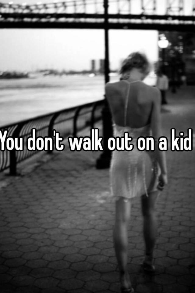 you-don-t-walk-out-on-a-kid