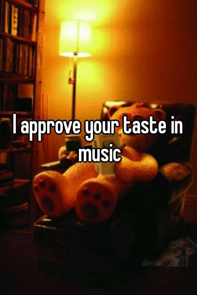 i-approve-your-taste-in-music