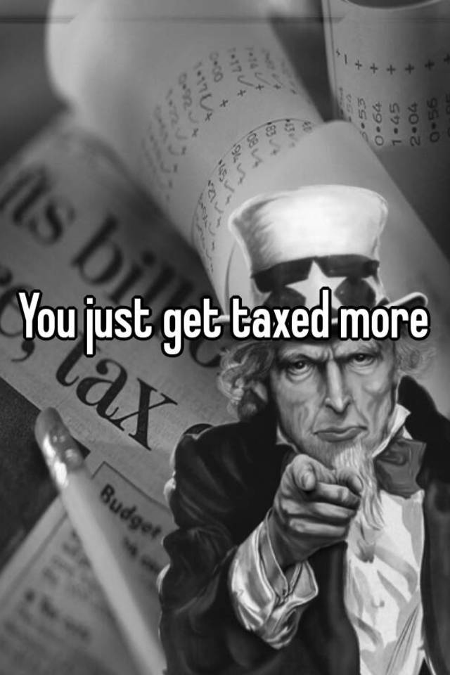 you-just-get-taxed-more
