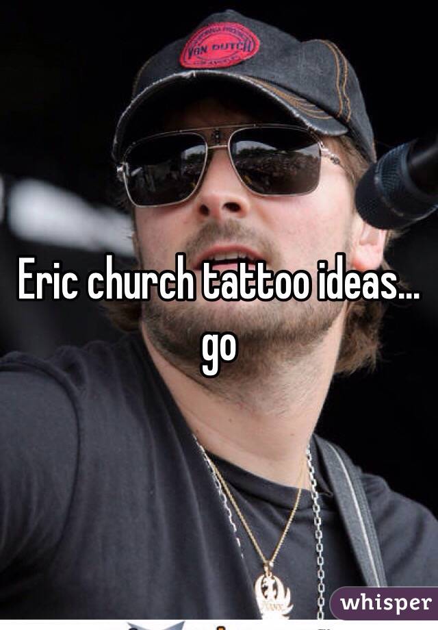 Eric church tattoo ideas… go