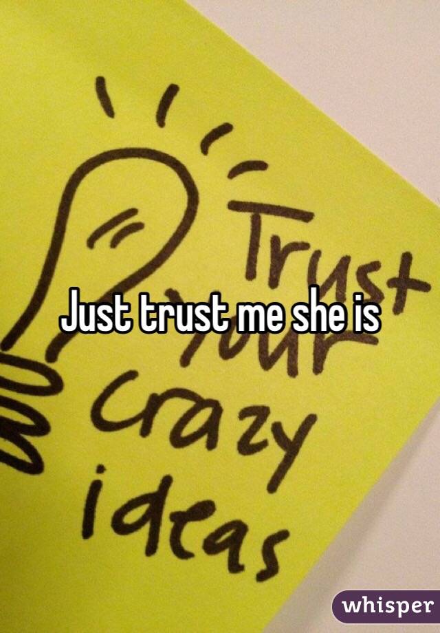Just trust me she is 