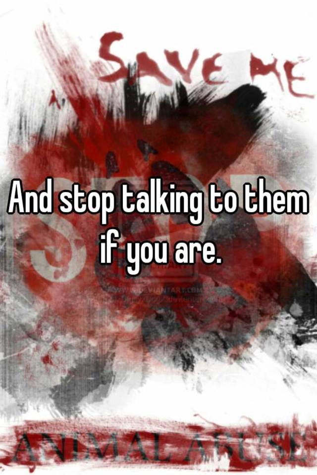 and-stop-talking-to-them-if-you-are