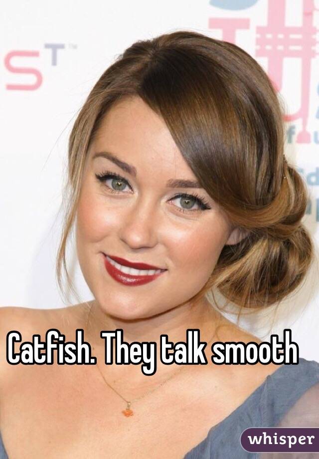 Catfish. They talk smooth