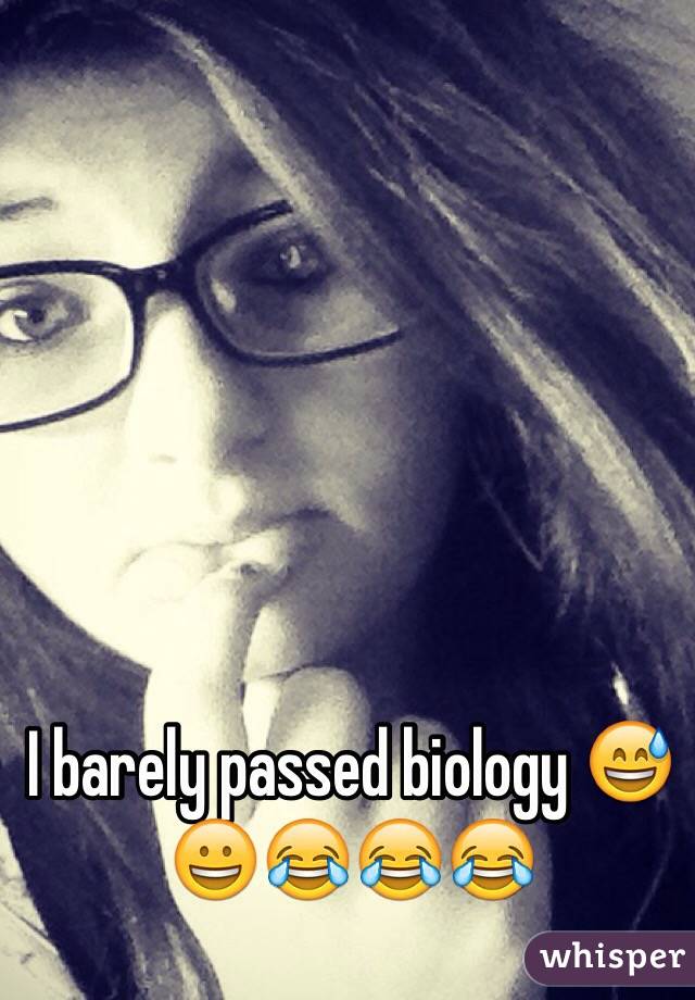 I barely passed biology 😅😀😂😂😂