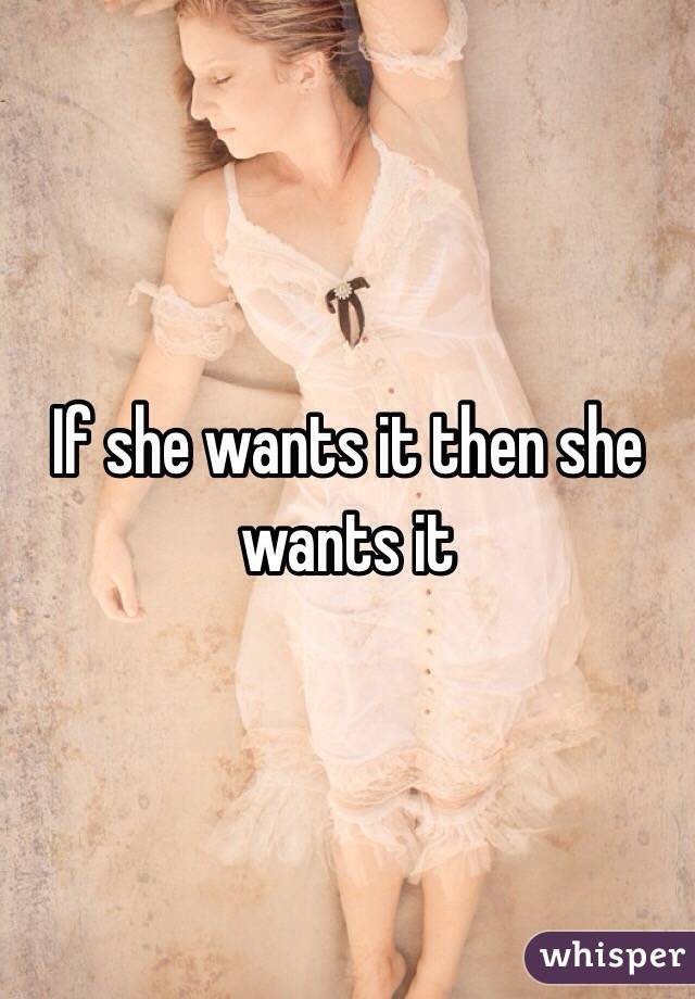 If she wants it then she wants it