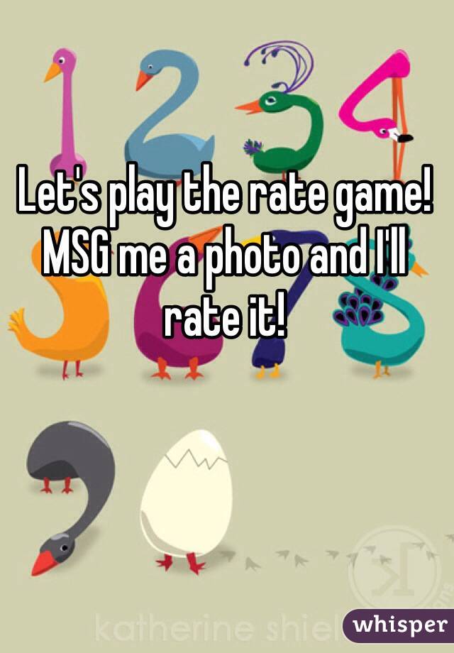 Let's play the rate game! MSG me a photo and I'll rate it!