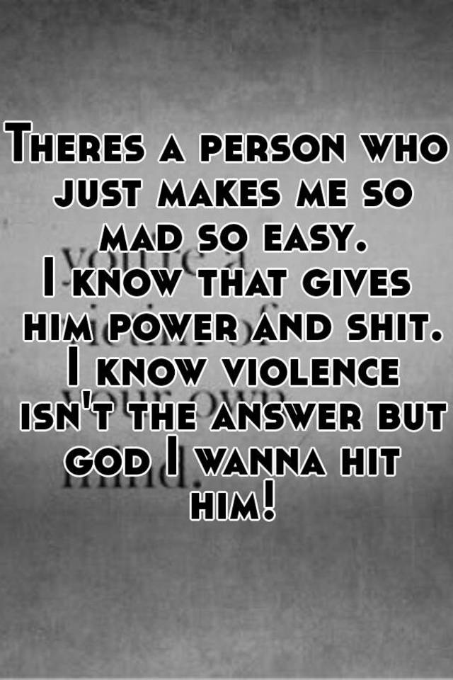 theres-a-person-who-just-makes-me-so-mad-so-easy-i-know-that-gives-him