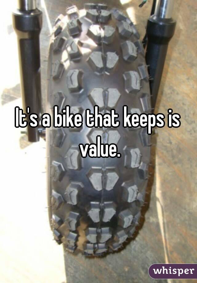 It's a bike that keeps is value.