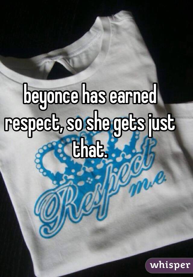 beyonce has earned respect, so she gets just that.