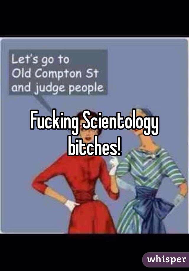 Fucking Scientology bitches!