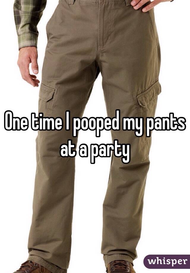 One time I pooped my pants at a party 