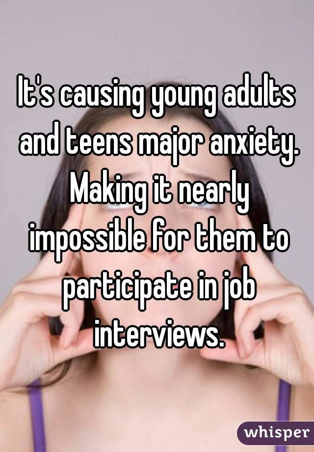 It's causing young adults and teens major anxiety. Making it nearly impossible for them to participate in job interviews.