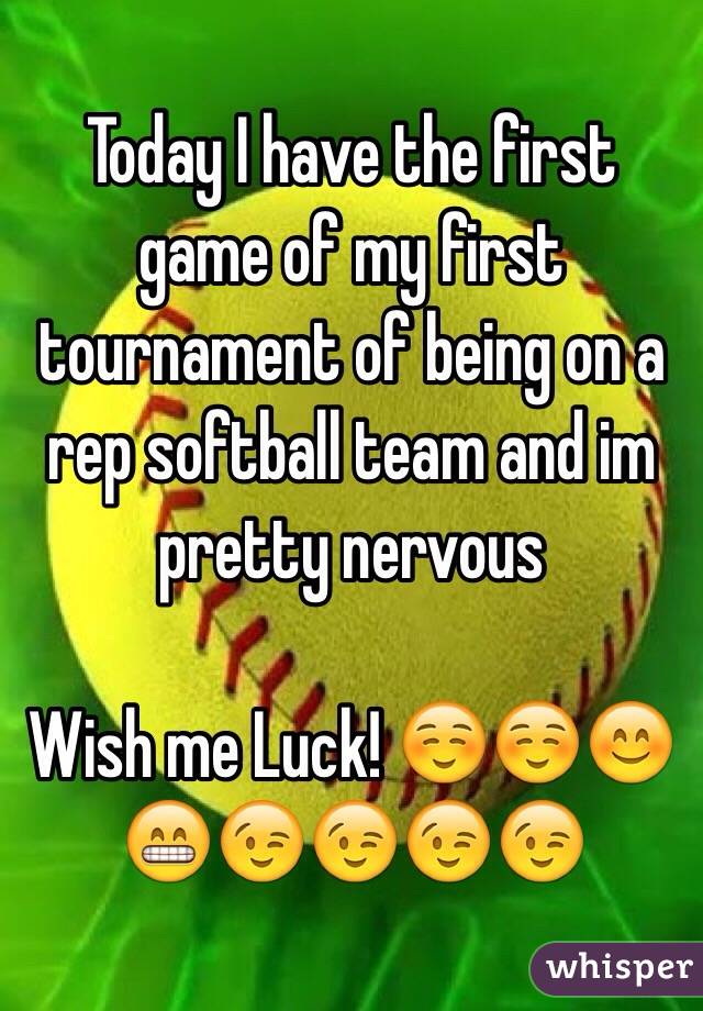 Today I have the first game of my first tournament of being on a rep softball team and im pretty nervous 

Wish me Luck! ☺️☺️😊😁😉😉😉😉
