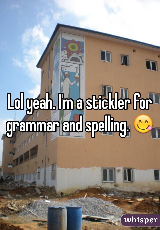 Lol yeah. I'm a stickler for grammar and spelling. 😋