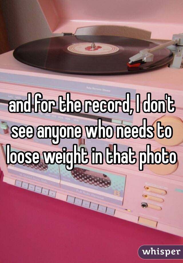 and for the record, I don't see anyone who needs to loose weight in that photo 