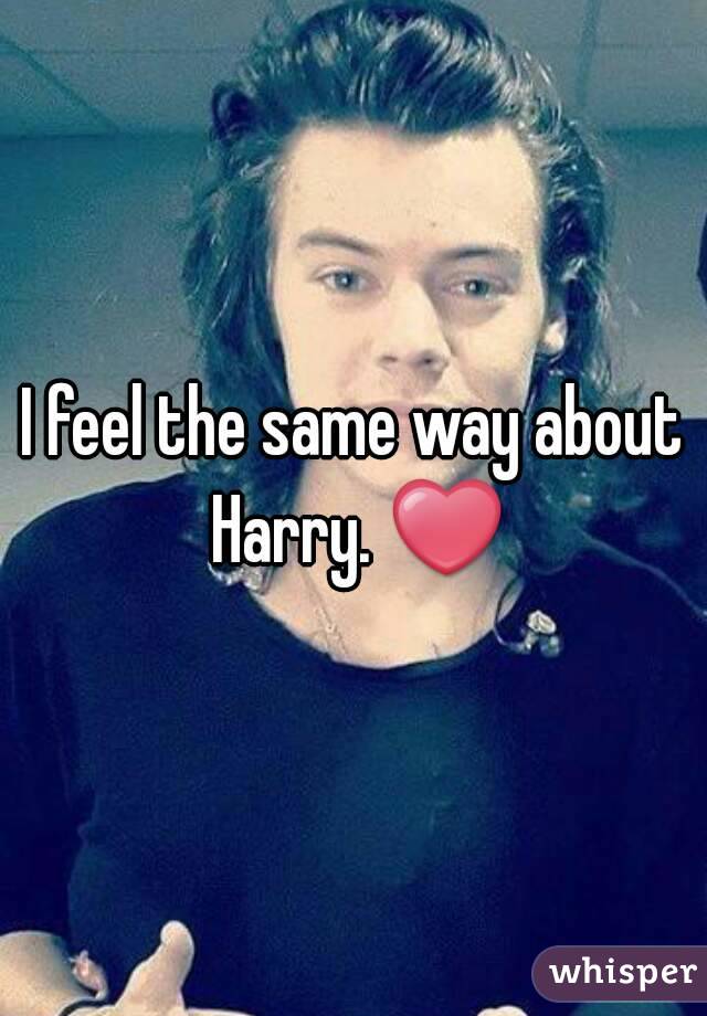 I feel the same way about Harry. ❤