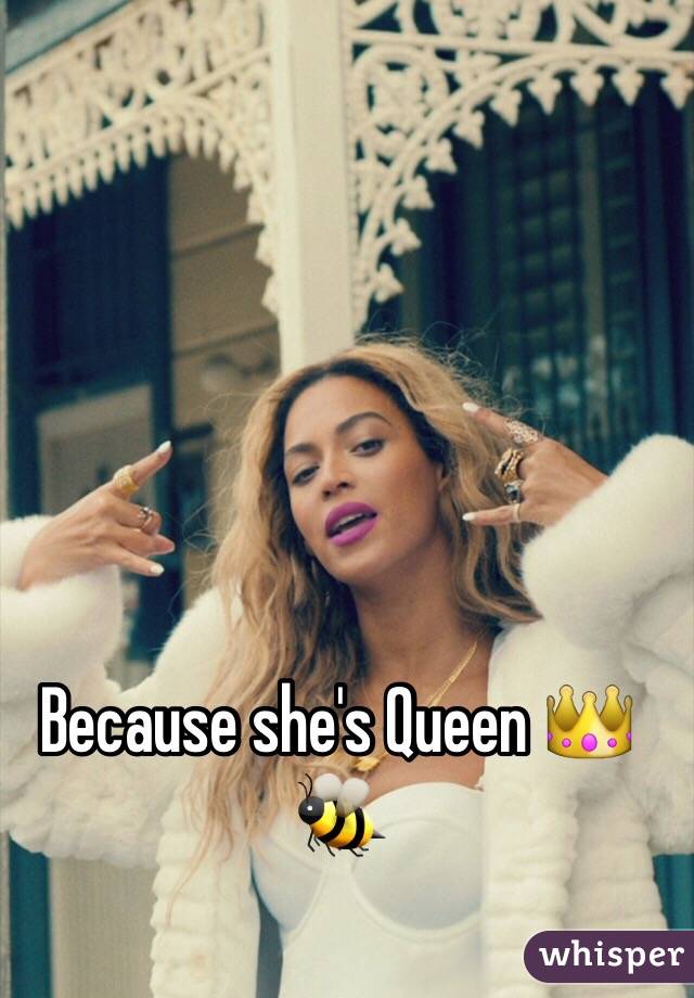 Because she's Queen 👑🐝