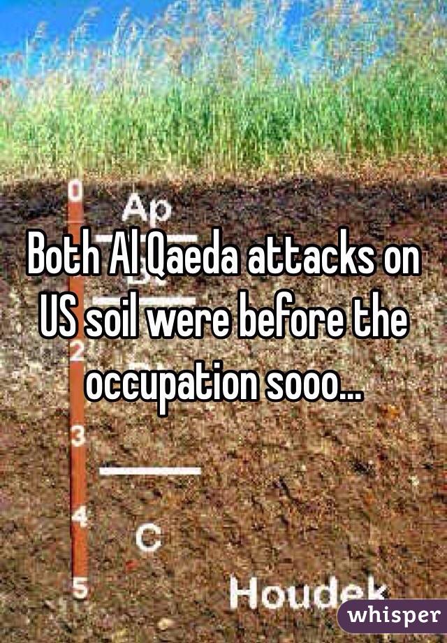 Both Al Qaeda attacks on US soil were before the occupation sooo...