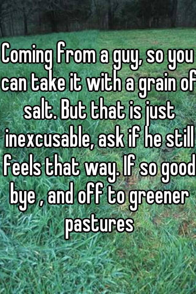 coming-from-a-guy-so-you-can-take-it-with-a-grain-of-salt-but-that-is