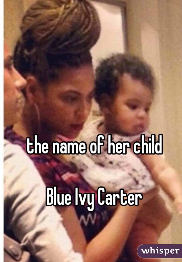 the name of her child

Blue Ivy Carter