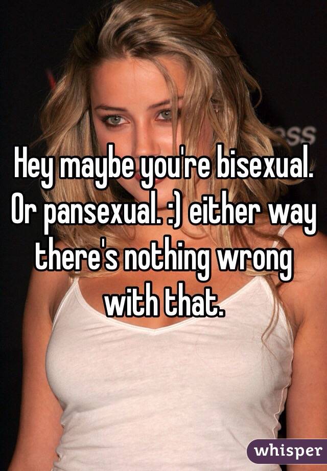 Hey maybe you're bisexual. Or pansexual. :) either way there's nothing wrong with that. 