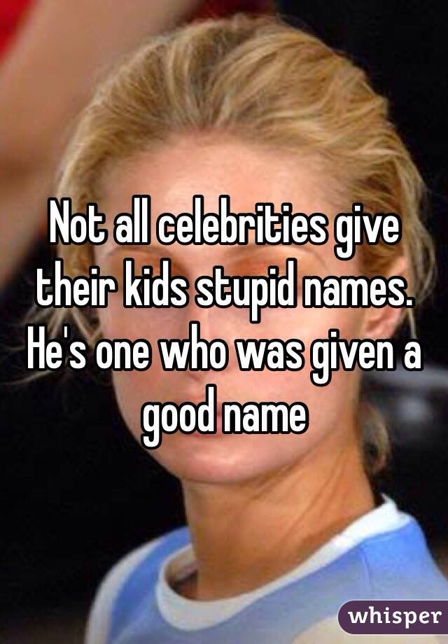 Not all celebrities give their kids stupid names. He's one who was given a good name 