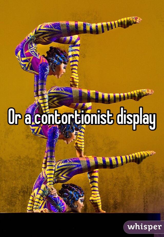 Or a contortionist display