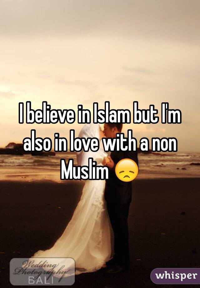 I believe in Islam but I'm also in love with a non Muslim 😞